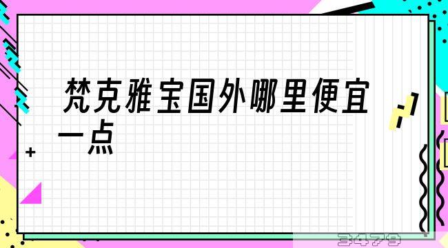 梵克雅宝国外哪里便宜一点