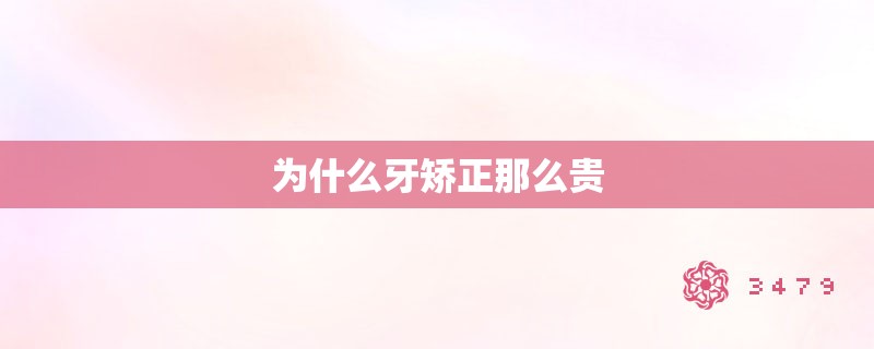 为什么牙矫正那么贵